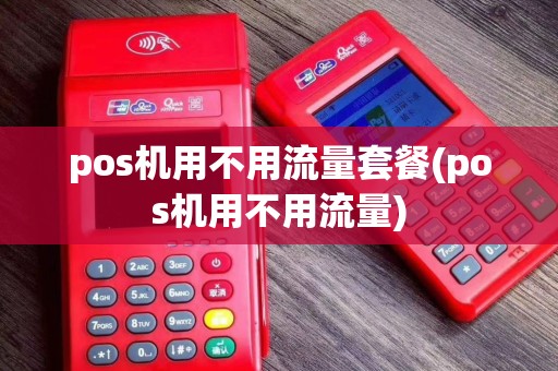 pos机用不用流量套餐(pos机用不用流量)