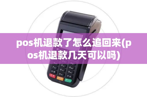 pos机退款了怎么追回来(pos机退款几天可以吗)