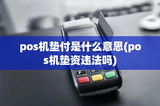 pos机垫付是什么意思(pos机垫资违法吗)
