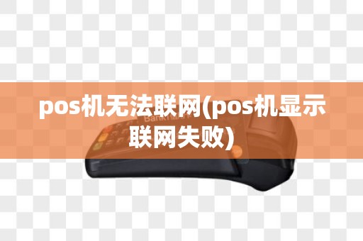 pos机无法联网(pos机显示联网失败)
