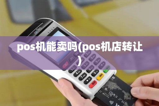 pos机能卖吗(pos机店转让)