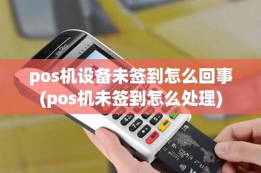 pos机设备未签到怎么回事(pos机未签到怎么处理)