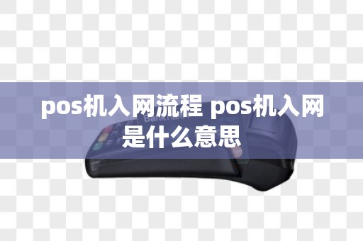 pos机入网流程 pos机入网是什么意思