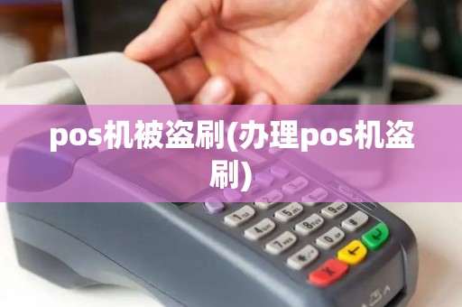 pos机被盗刷(办理pos机盗刷)