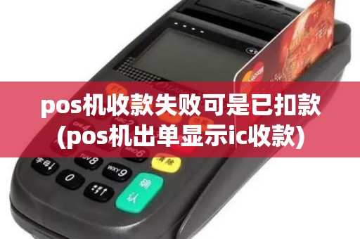 pos机收款失败可是已扣款(pos机出单显示ic收款)