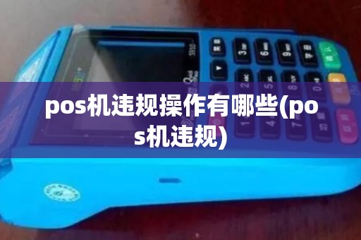 pos机违规操作有哪些(pos机违规)