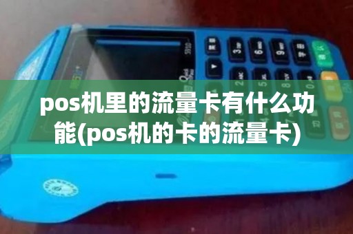 pos机里的流量卡有什么功能(pos机的卡的流量卡)