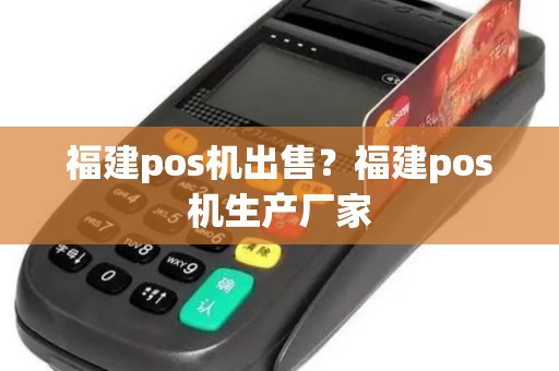福建pos机出售？福建pos机生产厂家