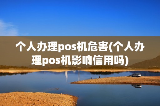 个人办理pos机危害(个人办理pos机影响信用吗)