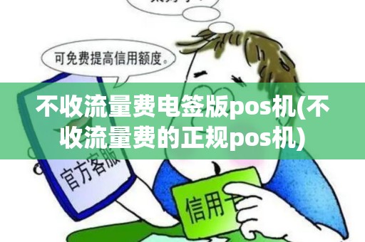 不收流量费电签版pos机(不收流量费的正规pos机)