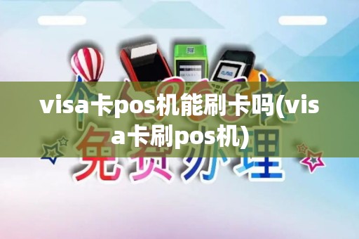 visa卡pos机能刷卡吗(visa卡刷pos机)