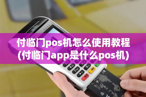 付临门pos机怎么使用教程(付临门app是什么pos机)