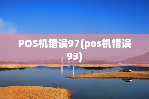 POS机错误97(pos机错误93)
