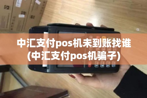中汇支付pos机未到账找谁(中汇支付pos机骗子)
