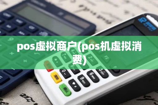 pos虚拟商户(pos机虚拟消费)