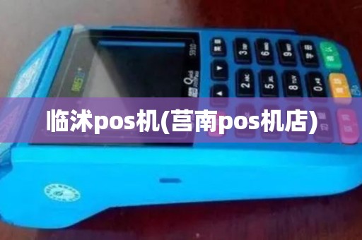 临沭pos机(莒南pos机店)
