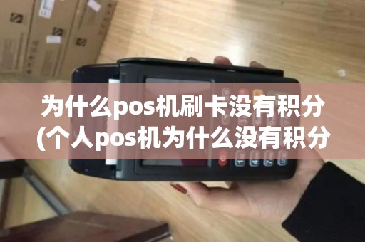 为什么pos机刷卡没有积分(个人pos机为什么没有积分)