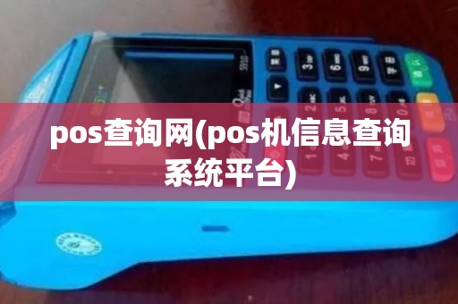 pos查询网(pos机信息查询系统平台)