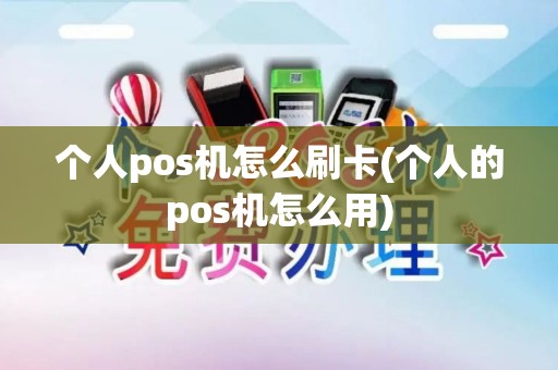 个人pos机怎么刷卡(个人的pos机怎么用)