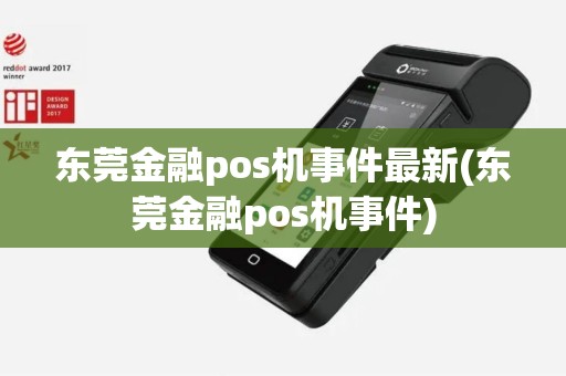 东莞金融pos机事件最新(东莞金融pos机事件)