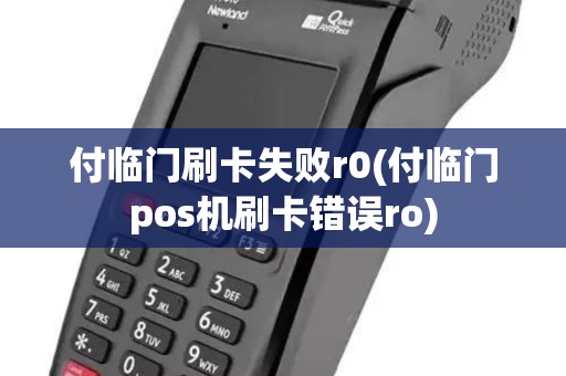 付临门刷卡失败r0(付临门pos机刷卡错误ro)