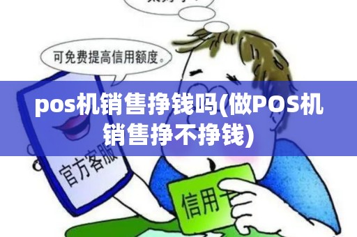 pos机销售挣钱吗(做POS机销售挣不挣钱)