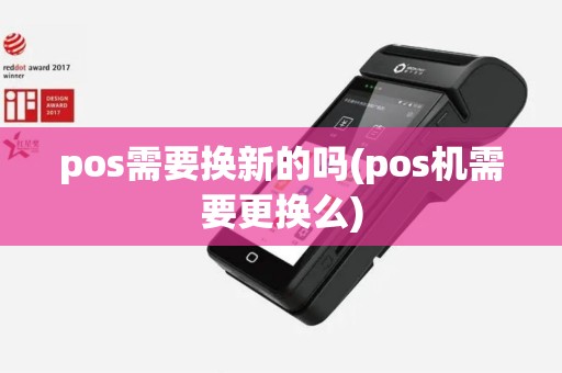 pos需要换新的吗(pos机需要更换么)