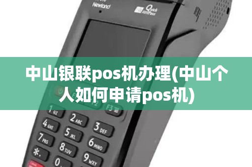 中山银联pos机办理(中山个人如何申请pos机)
