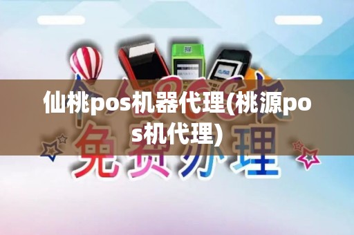 仙桃pos机器代理(桃源pos机代理)