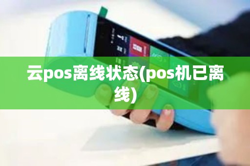 云pos离线状态(pos机已离线)