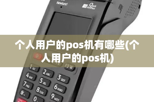 个人用户的pos机有哪些(个人用户的pos机)
