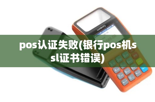 pos认证失败(银行pos机ssl证书错误)