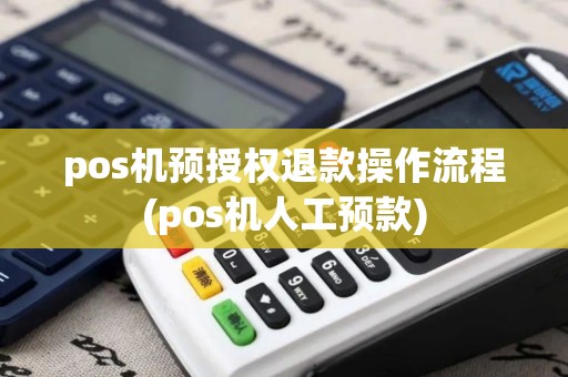 pos机预授权退款操作流程(pos机人工预款)