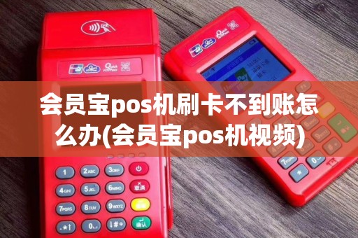 会员宝pos机刷卡不到账怎么办(会员宝pos机视频)