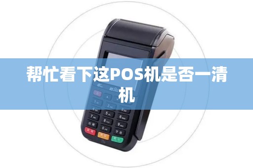 帮忙看下这POS机是否一清机