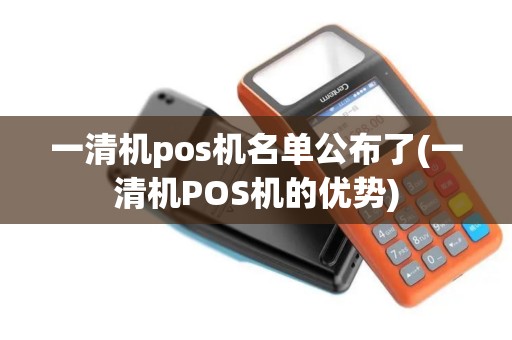 一清机pos机名单公布了(一清机POS机的优势)