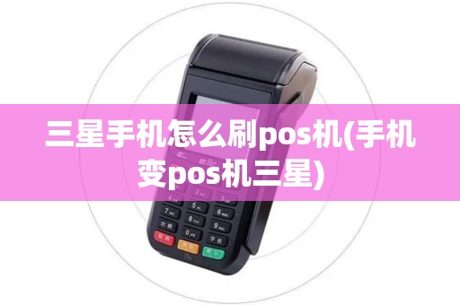 三星手机怎么刷pos机(手机变pos机三星)