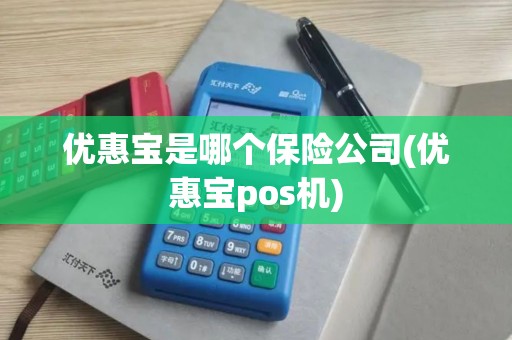 优惠宝是哪个保险公司(优惠宝pos机)