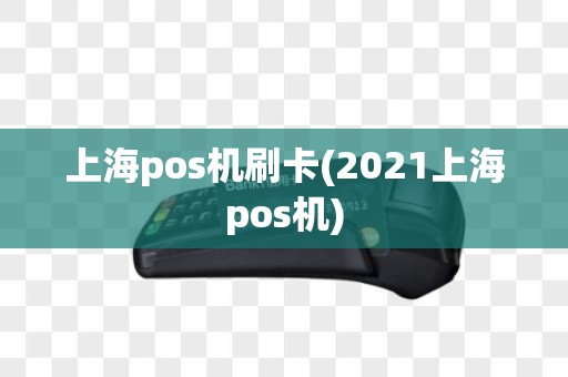 上海pos机刷卡(2021上海pos机) 上海pos机刷卡(2021上海pos机)