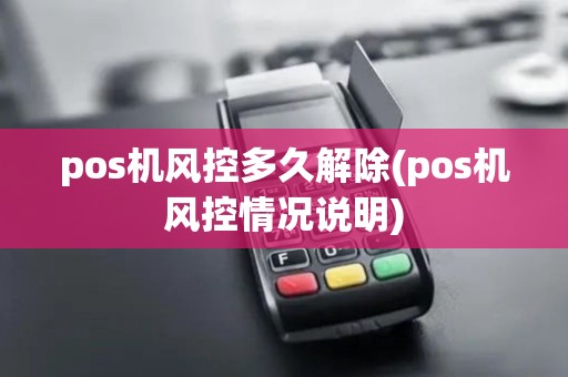pos机风控多久解除(pos机风控情况说明)