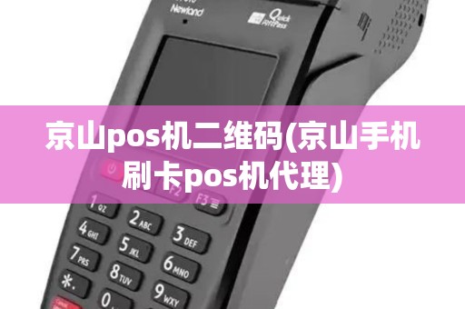 京山pos机二维码(京山手机刷卡pos机代理)
