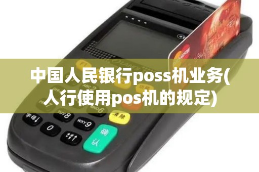 中国人民银行poss机业务(人行使用pos机的规定)