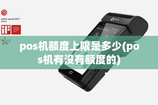 pos机额度上限是多少(pos机有没有额度的)