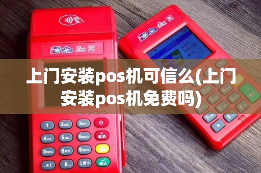上门安装pos机可信么(上门安装pos机免费吗)