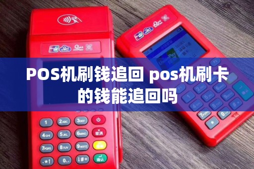 POS机刷钱追回 pos机刷卡的钱能追回吗