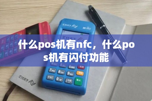 什么pos机有nfc，什么pos机有闪付功能