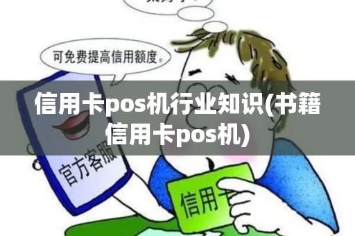 信用卡pos机行业知识(书籍信用卡pos机)