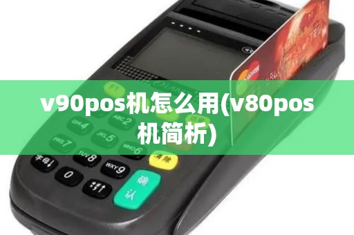v90pos机怎么用(v80pos机简析)