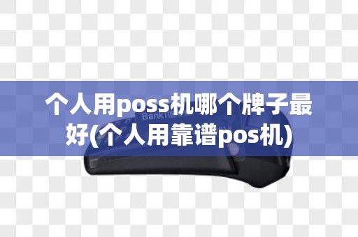 个人用poss机哪个牌子最好(个人用靠谱pos机)