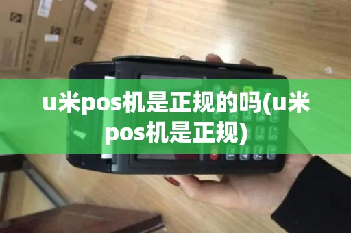 u米pos机是正规的吗(u米pos机是正规)